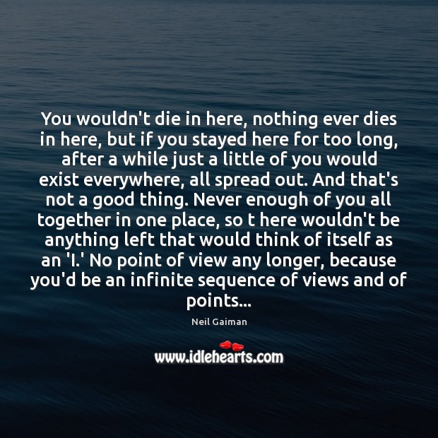 You wouldn’t die in here, nothing ever dies in here, but if Neil Gaiman Picture Quote