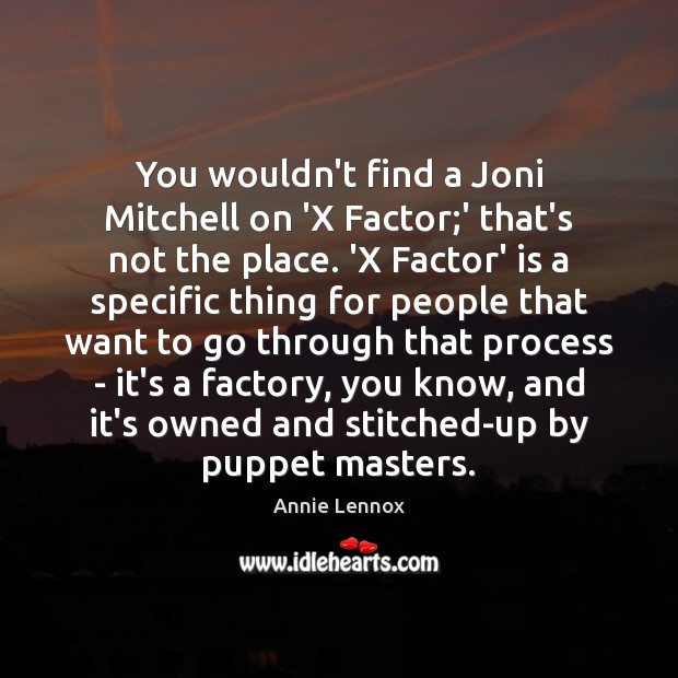 You wouldn’t find a Joni Mitchell on ‘X Factor;’ that’s not Annie Lennox Picture Quote