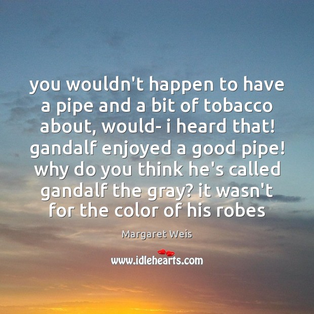 You wouldn’t happen to have a pipe and a bit of tobacco Image