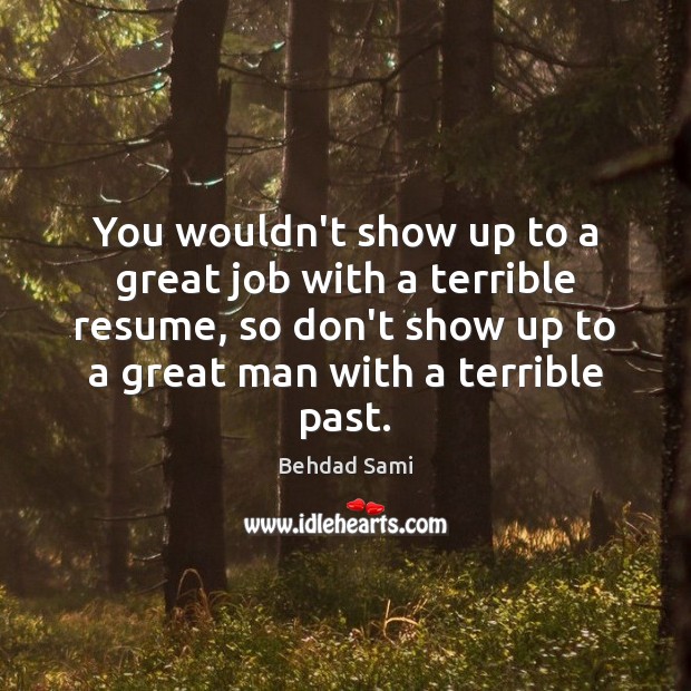 You wouldn’t show up to a great job with a terrible resume, Behdad Sami Picture Quote