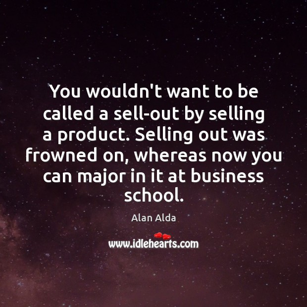 You wouldn’t want to be called a sell-out by selling a product. Image