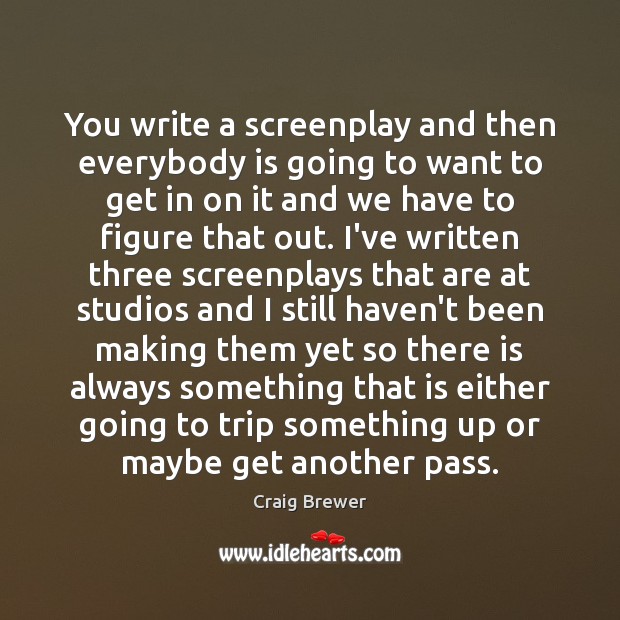 You write a screenplay and then everybody is going to want to Image