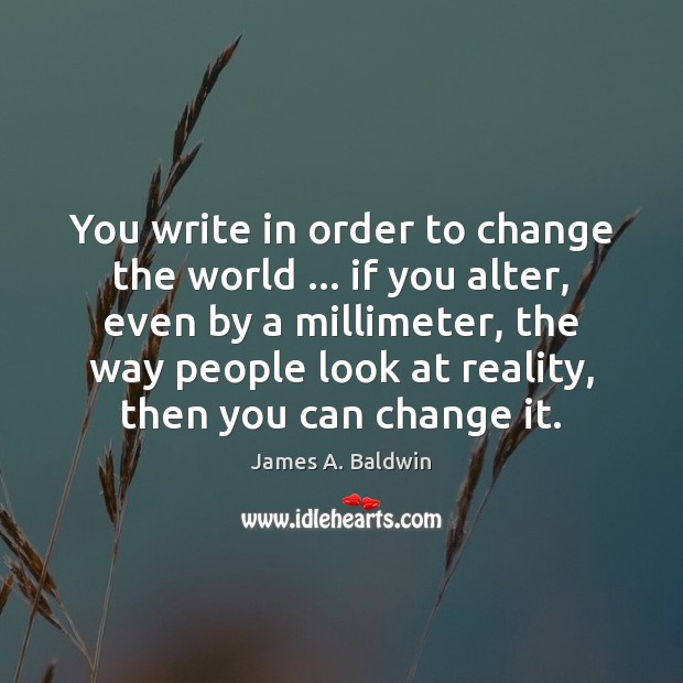 You write in order to change the world … if you alter, even Image