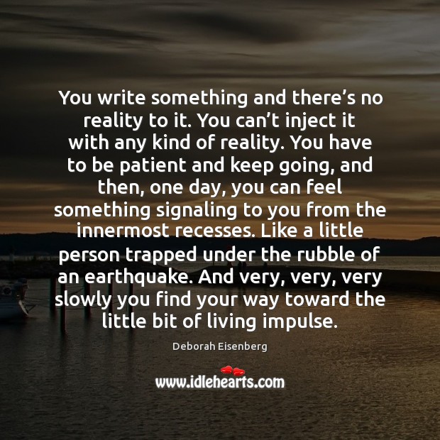 You write something and there’s no reality to it. You can’ Deborah Eisenberg Picture Quote