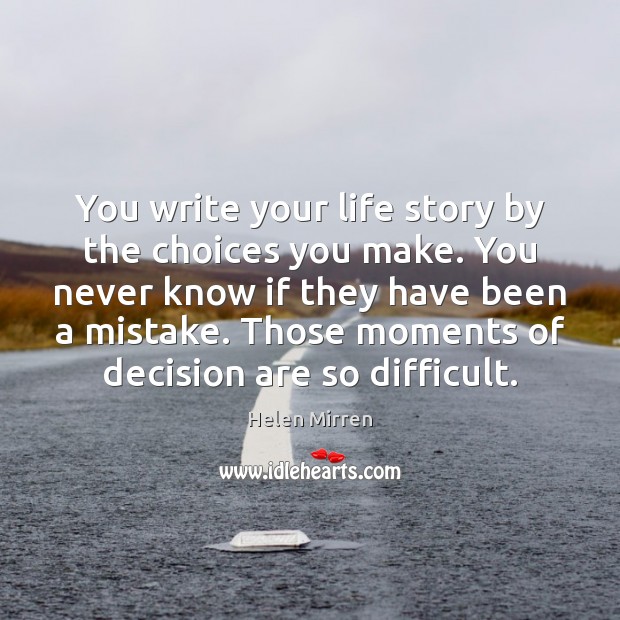 You write your life story by the choices you make. You never Image