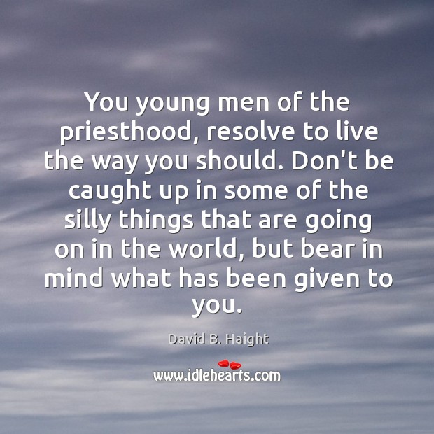 You young men of the priesthood, resolve to live the way you David B. Haight Picture Quote