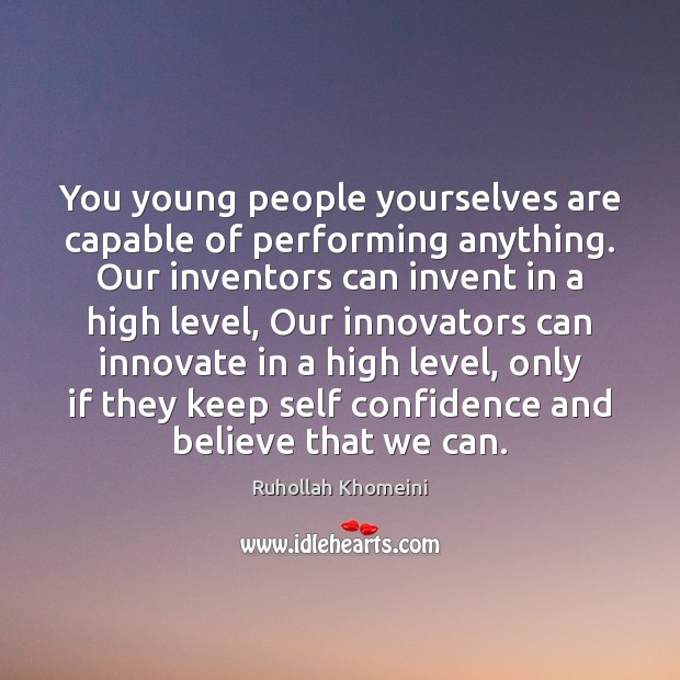 You young people yourselves are capable of performing anything. Our inventors can Ruhollah Khomeini Picture Quote