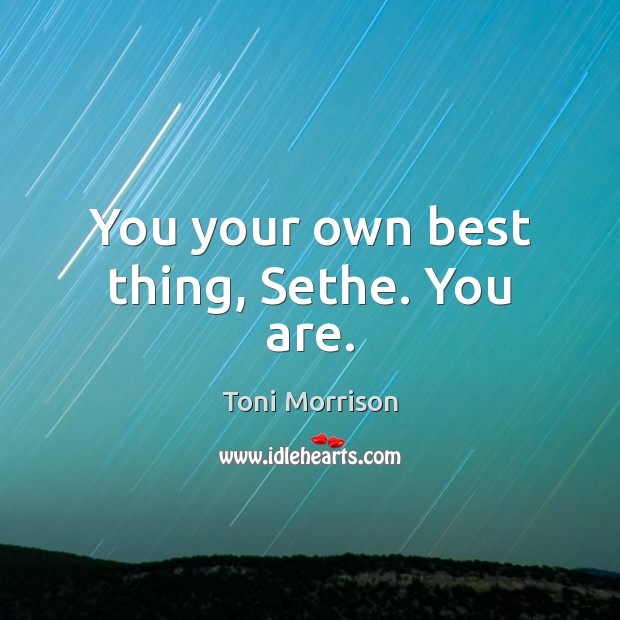 You your own best thing, Sethe. You are. Toni Morrison Picture Quote