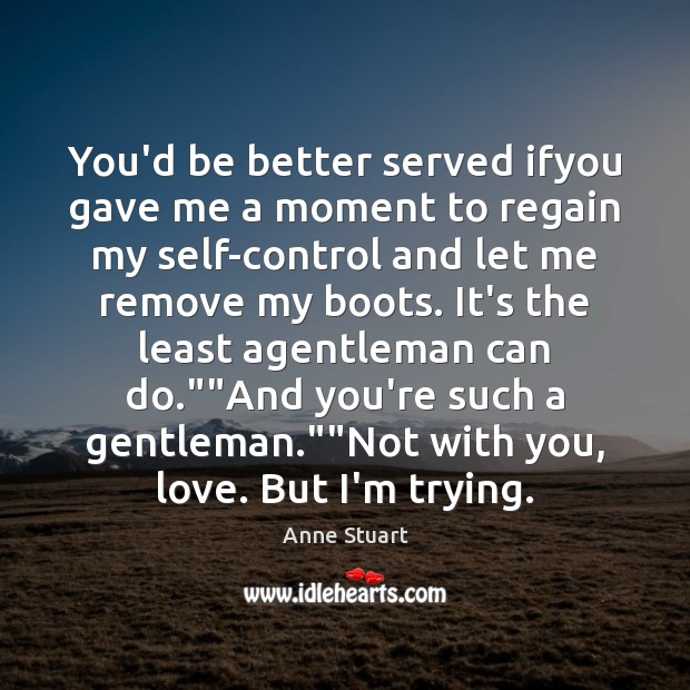 You’d be better served ifyou gave me a moment to regain my Anne Stuart Picture Quote