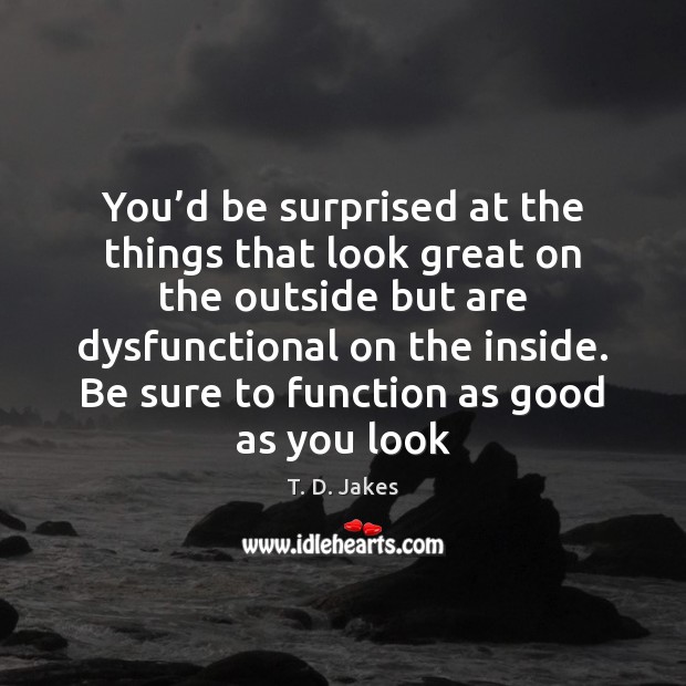 You’d be surprised at the things that look great on the T. D. Jakes Picture Quote