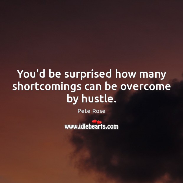 You’d be surprised how many shortcomings can be overcome by hustle. Pete Rose Picture Quote