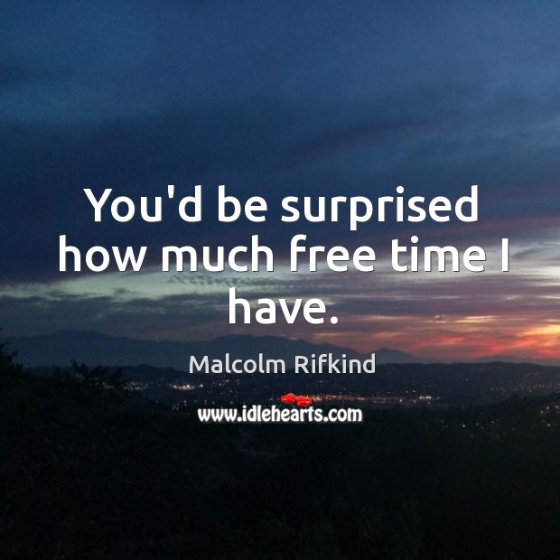 You’d be surprised how much free time I have. Malcolm Rifkind Picture Quote