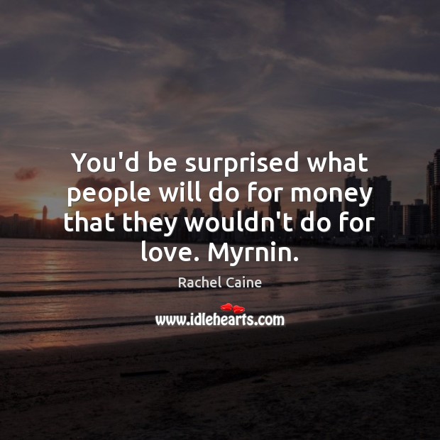 You’d be surprised what people will do for money that they wouldn’t do for love. Myrnin. Image