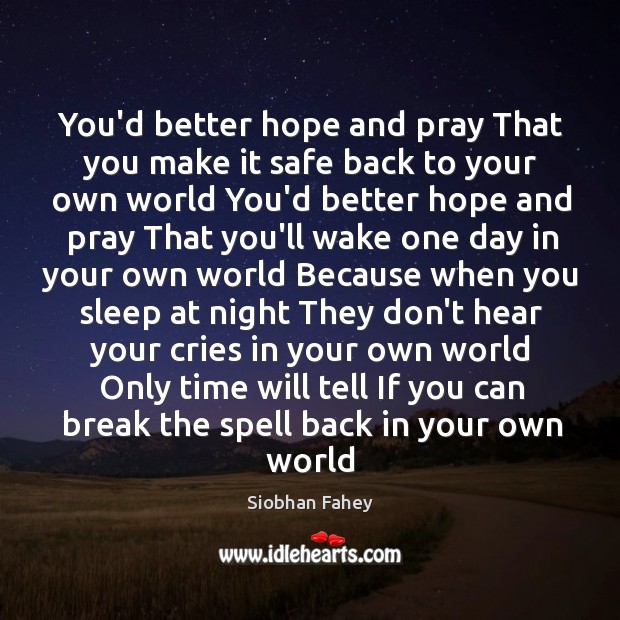 You’d better hope and pray That you make it safe back to Siobhan Fahey Picture Quote