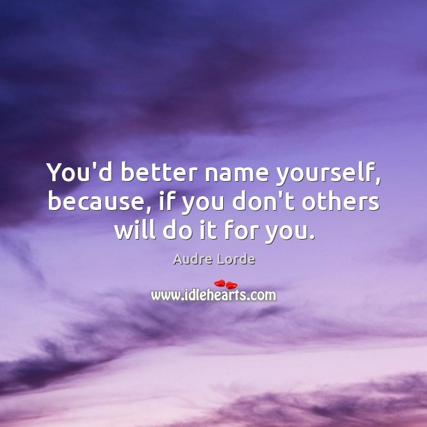 You’d better name yourself, because, if you don’t others will do it for you. Image