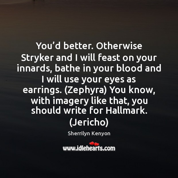 You’d better. Otherwise Stryker and I will feast on your innards, Sherrilyn Kenyon Picture Quote