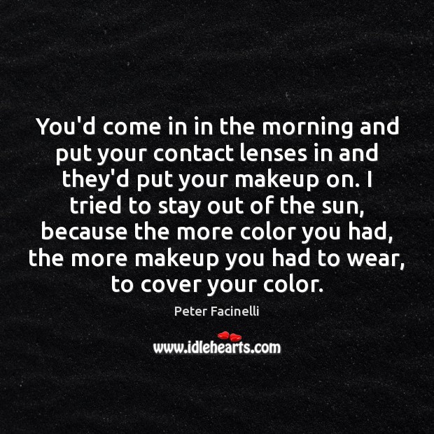 You’d come in in the morning and put your contact lenses in Image