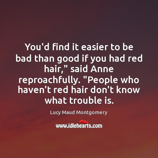You’d find it easier to be bad than good if you had Lucy Maud Montgomery Picture Quote