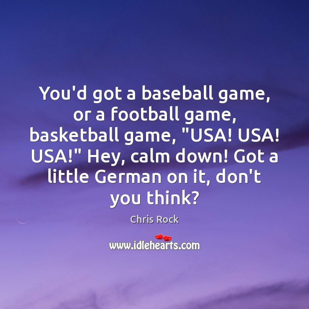 You’d got a baseball game, or a football game, basketball game, “USA! Chris Rock Picture Quote