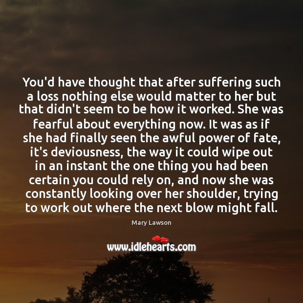 You’d have thought that after suffering such a loss nothing else would Mary Lawson Picture Quote