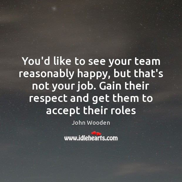 You’d like to see your team reasonably happy, but that’s not your Image