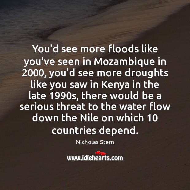 You’d see more floods like you’ve seen in Mozambique in 2000, you’d see Nicholas Stern Picture Quote