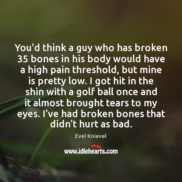 You’d think a guy who has broken 35 bones in his body would Evel Knievel Picture Quote
