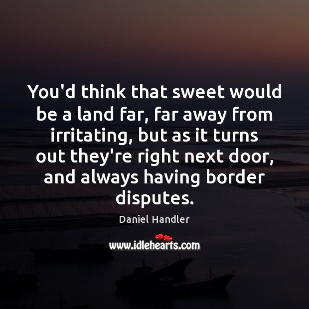 You’d think that sweet would be a land far, far away from Daniel Handler Picture Quote