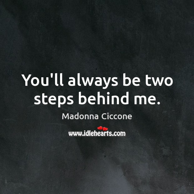 You’ll always be two steps behind me. Madonna Ciccone Picture Quote