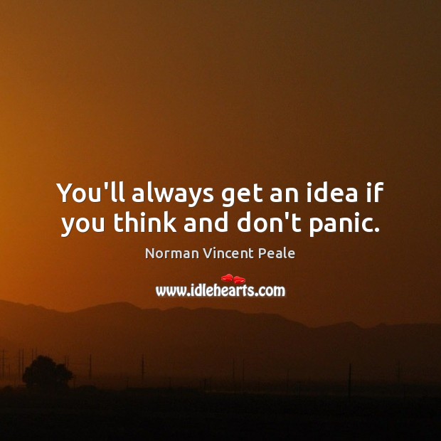 You’ll always get an idea if you think and don’t panic. Norman Vincent Peale Picture Quote