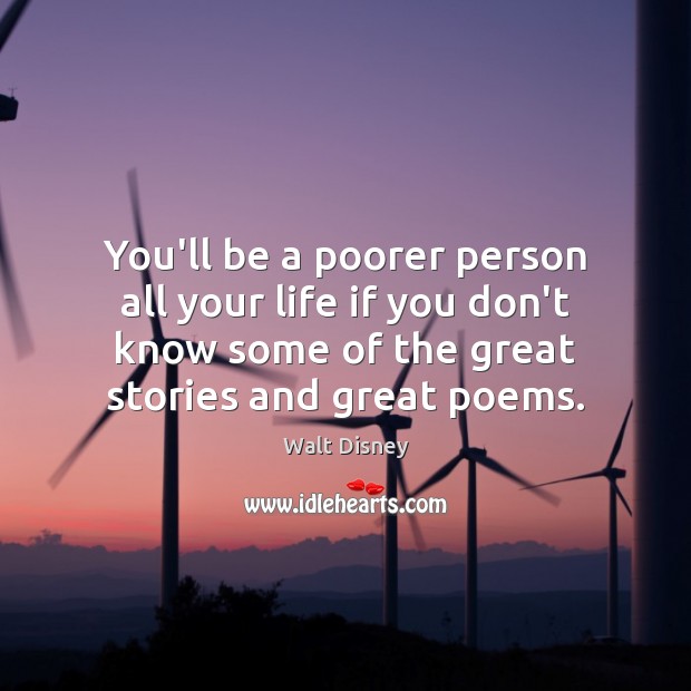 You’ll be a poorer person all your life if you don’t know Walt Disney Picture Quote
