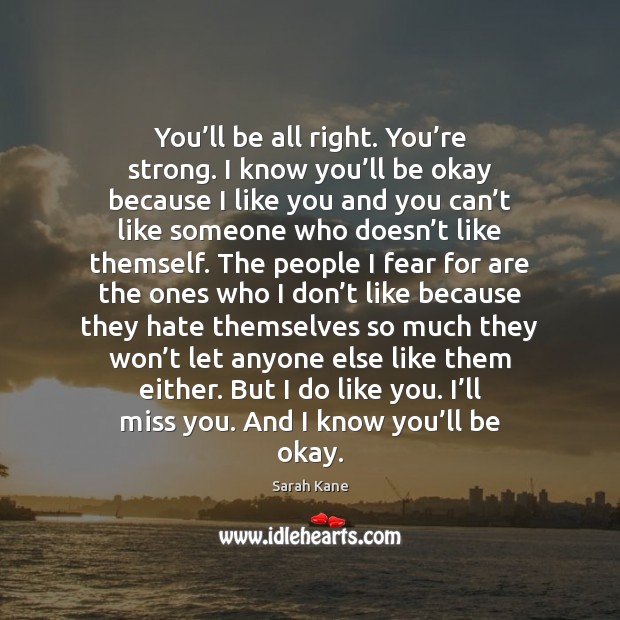 You’ll be all right. You’re strong. I know you’ll Miss You Quotes Image