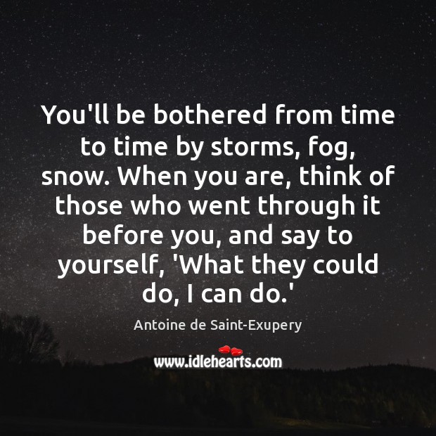 You’ll be bothered from time to time by storms, fog, snow. When Antoine de Saint-Exupery Picture Quote