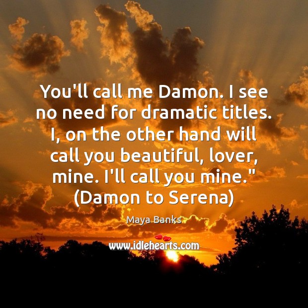 You’ll call me Damon. I see no need for dramatic titles. I, Maya Banks Picture Quote