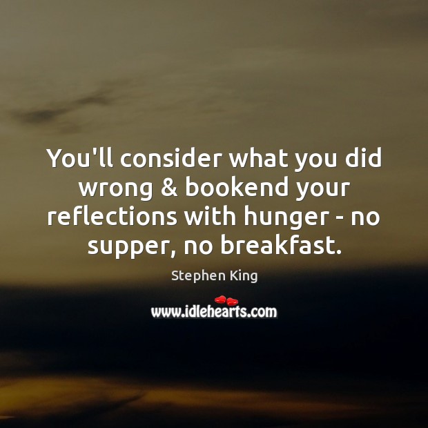 You’ll consider what you did wrong & bookend your reflections with hunger – Image