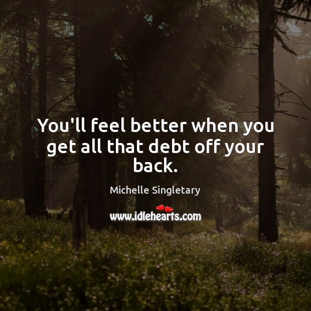 You’ll feel better when you get all that debt off your back. Michelle Singletary Picture Quote