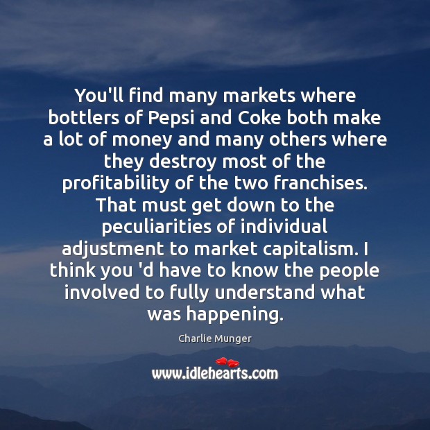 You’ll find many markets where bottlers of Pepsi and Coke both make Charlie Munger Picture Quote