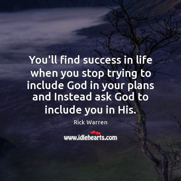 You’ll find success in life when you stop trying to include God Rick Warren Picture Quote