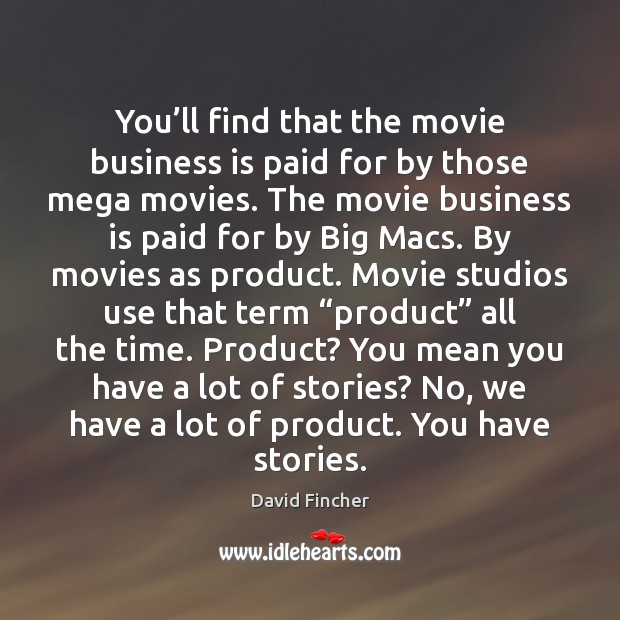 You’ll find that the movie business is paid for by those David Fincher Picture Quote