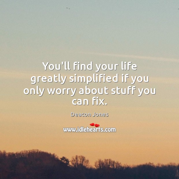 You’ll find your life greatly simplified if you only worry about stuff you can fix. Deacon Jones Picture Quote
