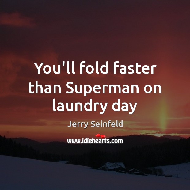 You’ll fold faster than Superman on laundry day Jerry Seinfeld Picture Quote