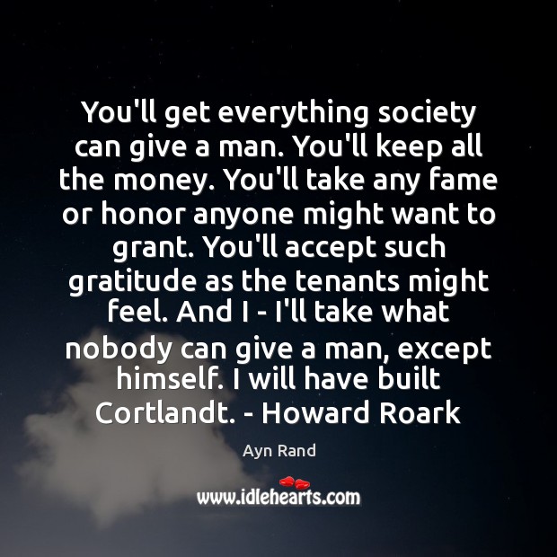 You’ll get everything society can give a man. You’ll keep all the Ayn Rand Picture Quote