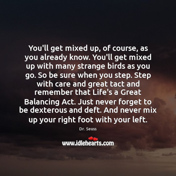 You’ll get mixed up, of course, as you already know. You’ll get Dr. Seuss Picture Quote