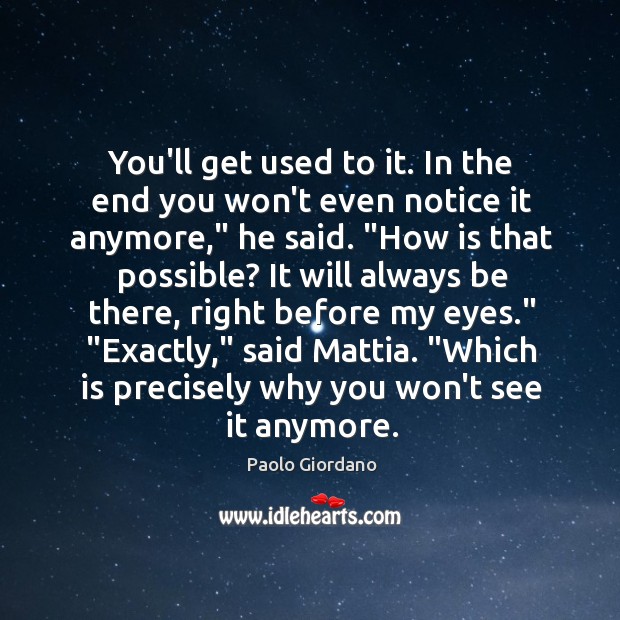 You’ll get used to it. In the end you won’t even notice Paolo Giordano Picture Quote