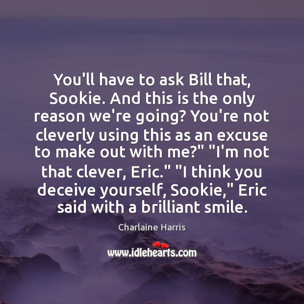 You’ll have to ask Bill that, Sookie. And this is the only Charlaine Harris Picture Quote