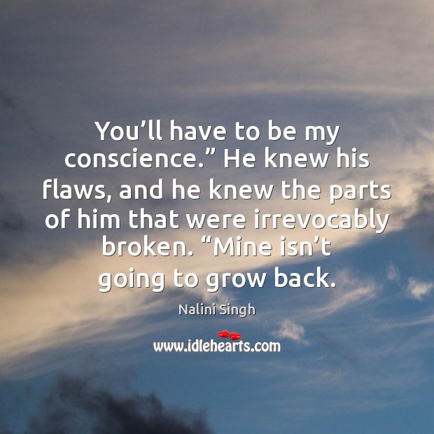 You’ll have to be my conscience.” He knew his flaws, and Nalini Singh Picture Quote