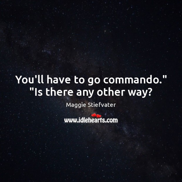 You’ll have to go commando.” “Is there any other way? Image