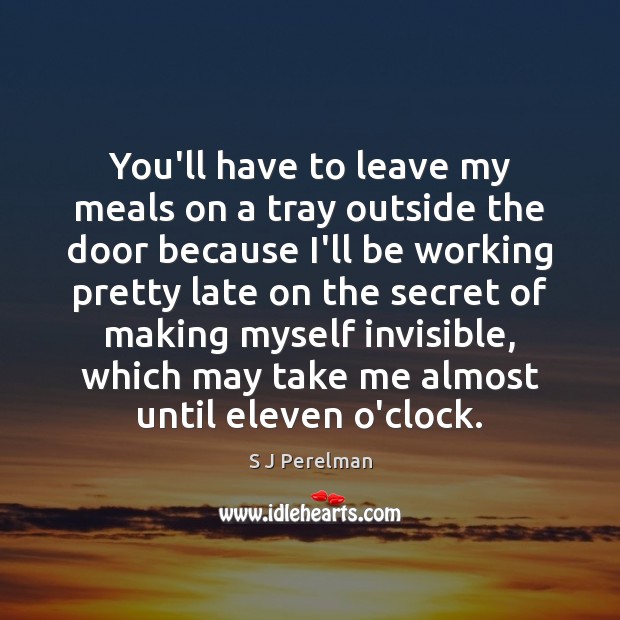 You’ll have to leave my meals on a tray outside the door S J Perelman Picture Quote