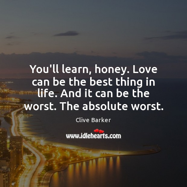 You’ll learn, honey. Love can be the best thing in life. And Clive Barker Picture Quote