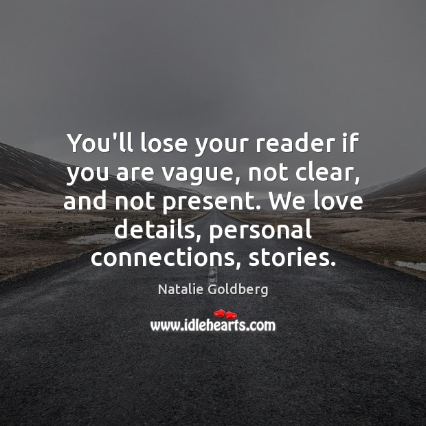 You’ll lose your reader if you are vague, not clear, and not Natalie Goldberg Picture Quote